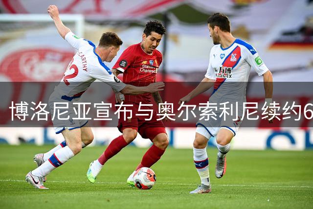 博洛尼亚宣布与奥尔索利尼续约6年
