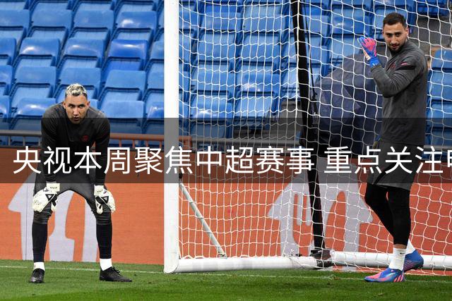 央视本周聚焦中超赛事 重点关注申花新帅首秀